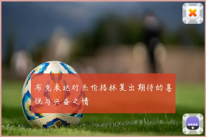 布克表达对杰伦格林复出期待的喜悦与兴奋之情
