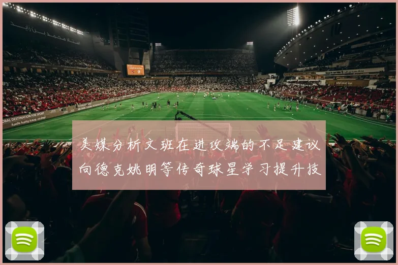 美媒分析文班在进攻端的不足建议向德克姚明等传奇球星学习提升技能
