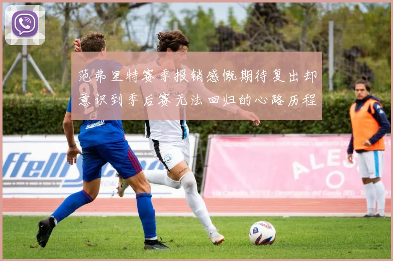 范弗里特赛季报销感慨期待复出却意识到季后赛无法回归的心路历程